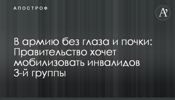 В армию без глаза и почки: Правительство хочет мобилизовать инвалидов 3-й группы