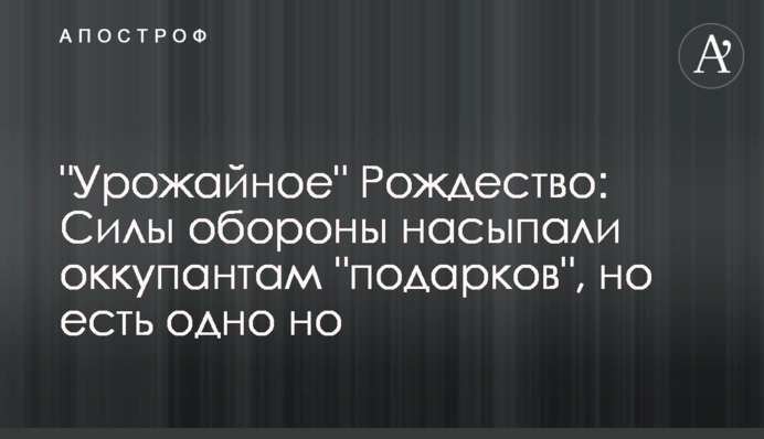 "Урожайное" Рождество: Силы обороны насыпали оккупантам "подарков", но есть одно но