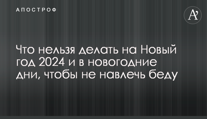 Что нельзя делать на Новый год 2024 и в новогодние дни, чтобы не навлечь беду