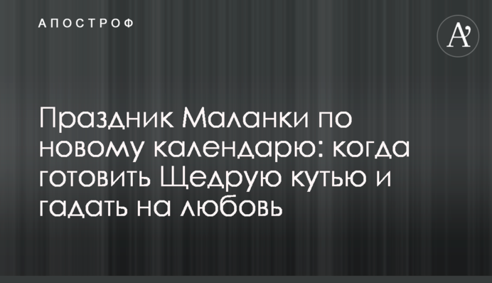 Праздник Маланки по новому календарю: когда готовить Щедрую кутью и гадать на любовь