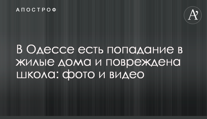 В Одесі є влучання в житлові будинки і пошкоджено школу: фото і відео