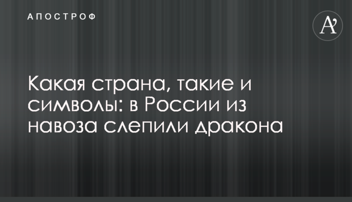 Яка країна, такі й символи: в Росії з гною зліпили дракона