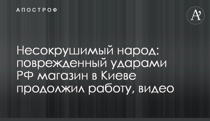Незламний народ: пошкоджений ударами РФ магазин в Києві продовжив роботу, відео