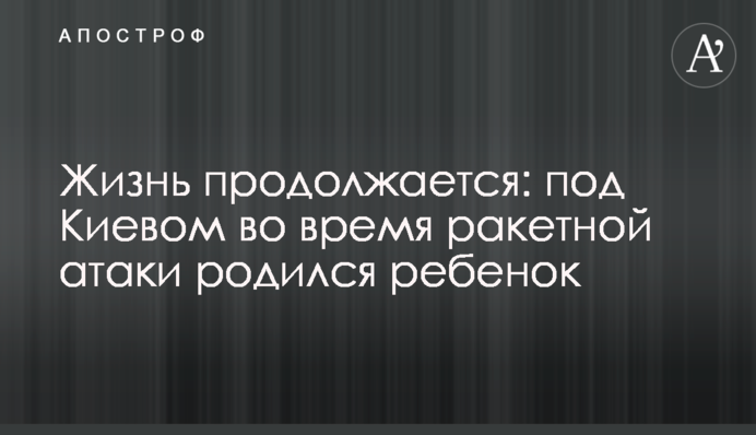 Жизнь продолжается: под Киевом во время ракетной атаки родился ребенок