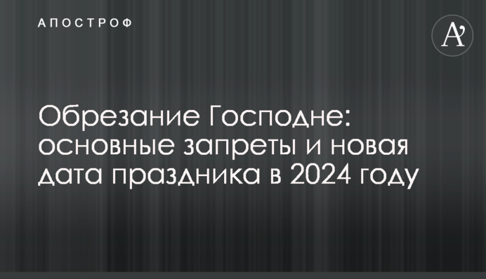 Обрезание Господне: основные запреты и новая дата праздника в 2024 году