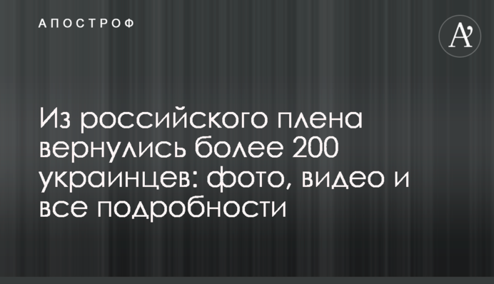 More than 200 Ukrainians returned home from Russian captivity: photos, video and all the details