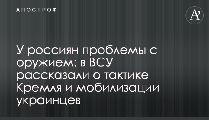 У росіян проблеми зі зброєю: в ЗСУ розповіли про тактику Кремля і мобілізацію українців