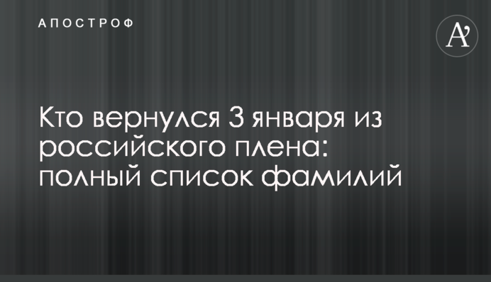 Хто повернувся 3 січня з російського полону: повний список прізвищ