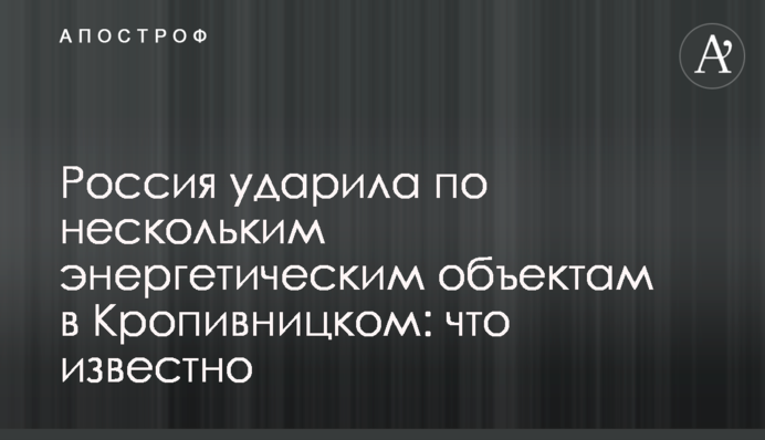 Росія вдарила по кількох енергетичних об'єктах в Кропивницькому: що відомо