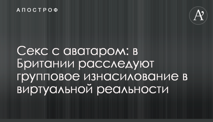 Секс с аватаром: в Британии расследуют групповое изнасилование в виртуальной реальности