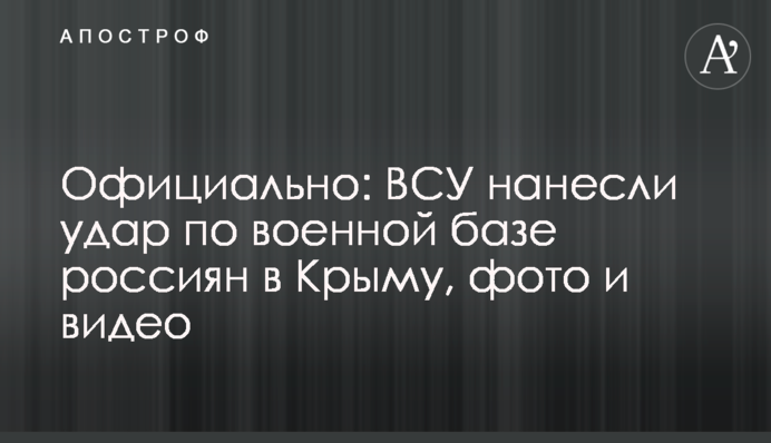 Официально: ВСУ нанесли удар по военной базе россиян в Крыму, фото и видео