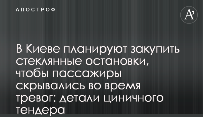В Киеве планируют закупить стеклянные остановки, чтобы пассажиры скрывались во время тревог: детали циничного тендера