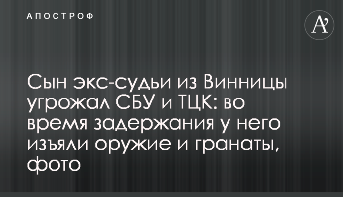 Сын экс-судьи из Винницы угрожал СБУ и ТЦК: во время задержания у него изъяли оружие и гранаты, фото