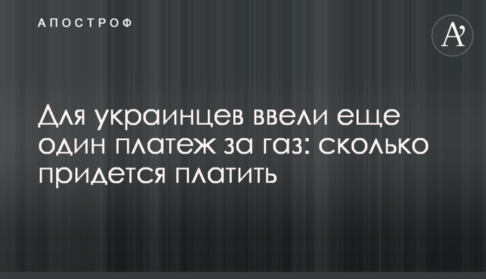 Для украинцев ввели еще один платеж за газ: сколько придется платить