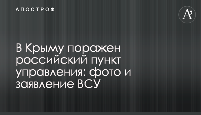 В Крыму поражен российский пункт управления: фото и заявление ВСУ