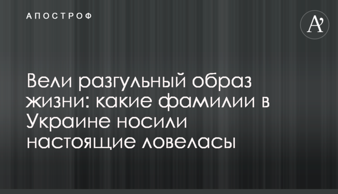 Вели розгульний спосіб життя: які прізвища в Україні носили справжні ловеласи