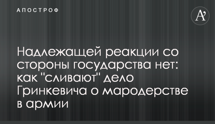 Належної реакції з боку держави немає: як "зливають" справу Гринкевича про мародерство в армії