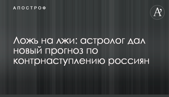 Вранье на вранье: астролог дал новый прогноз по контрнаступлению россиян