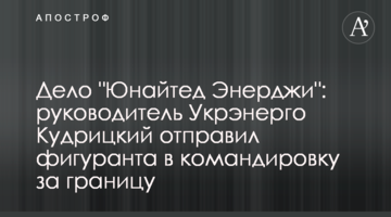 Справа "Юнайтед Енерджі": керівник Укренерго Кудрицький відправив фігуранта у відрядження за кордон