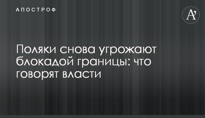 Поляки знову погрожують блокадою кордону: що каже влада