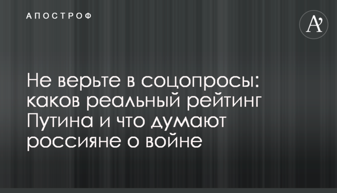 Не вірте у соцопитування: який реальний рейтинг Путіна і що думають росіяни про війну