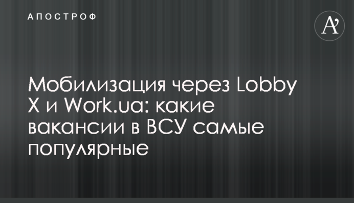 Мобілізація через Lobby X та Work.ua: які вакансії в ЗСУ найпопулярніші