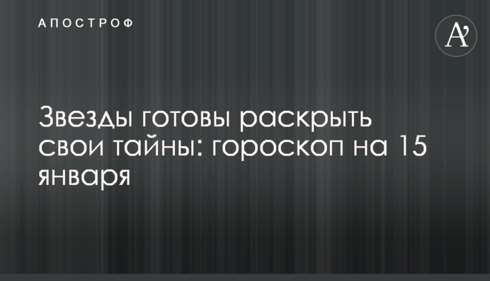 Звезды готовы раскрыть свои тайны: гороскоп на 15 января