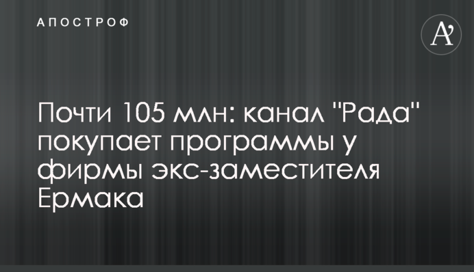 Майже 105 млн гривень: канал "Рада" купує програми у фірми ексзаступника Єрмака