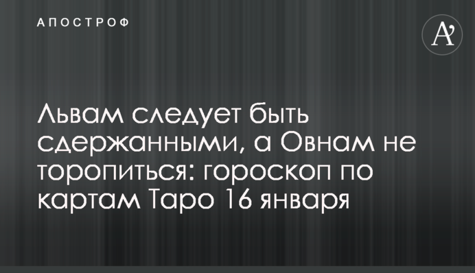 Львам следует быть сдержанными, а Овнам не торопиться: гороскоп по картам Таро 16 января