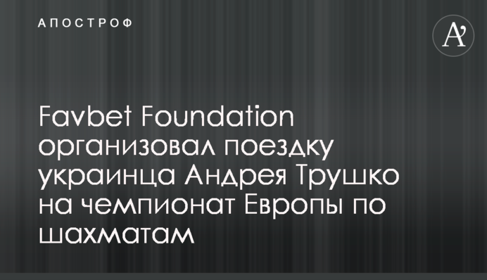 Favbet Foundation організував поїздку українця Андрія Трушко на чемпіонат Європи з шахів