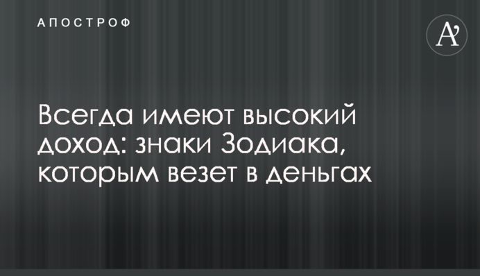 Завжди мають високий дохід: знаки Зодіаку, яким щастить у грошах