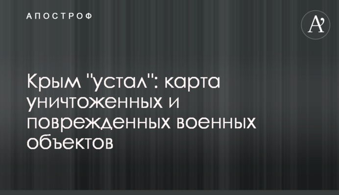 Крым "устал": карта уничтоженных и поврежденных военных объектов