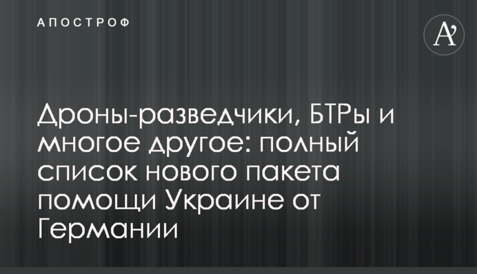 Дрони-розвідники, БТРи та багато іншого: повний список нового пакета допомоги Україні від Німеччини