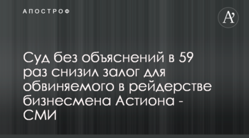 Суд без пояснень у 59 разів знизив заставу для звинуваченого у рейдерстві бізнесмена Астіона - ЗМІ