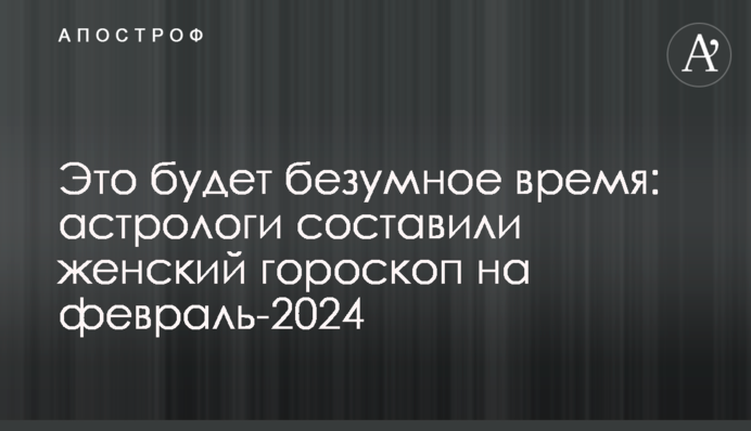 Це буде шалений час: астрологи склали жіночий гороскоп на лютий-2024