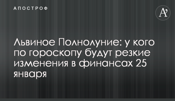 Львиное Полнолуние: у кого по гороскопу будут резкие изменения в финансах 25 января