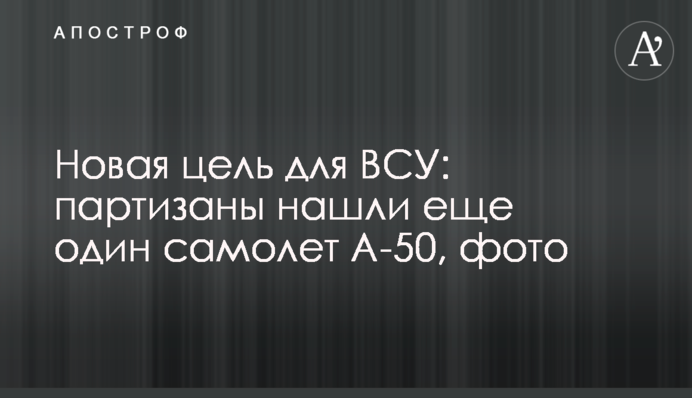 Нова ціль для ЗСУ: партизани знайшли ще один літак А-50, фото