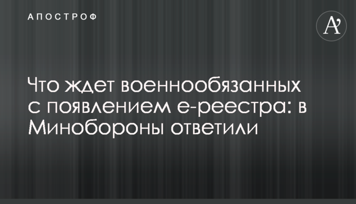 Що чекає на військовозобов'язаних з появою е-реєстру: у Міноборони відповіли
