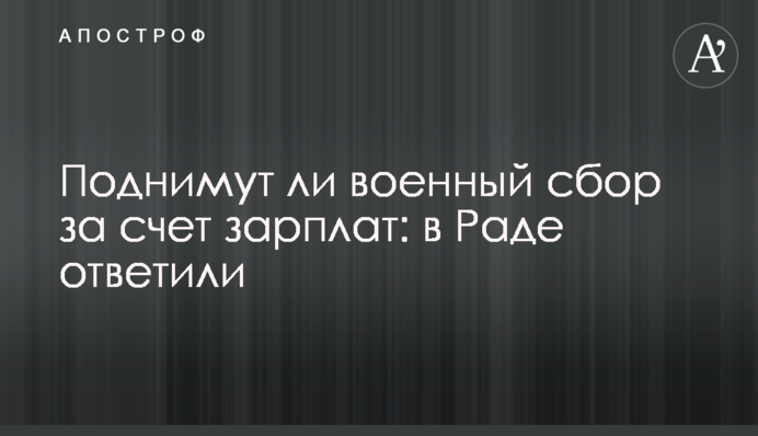 Поднимут ли военный сбор за счет зарплат: в Раде ответили