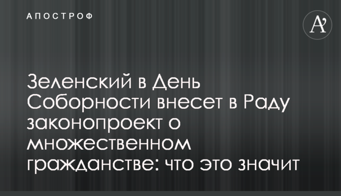 Зеленський у День Соборності внесе до Ради законопроєкт про множинне громадянство: що це означає