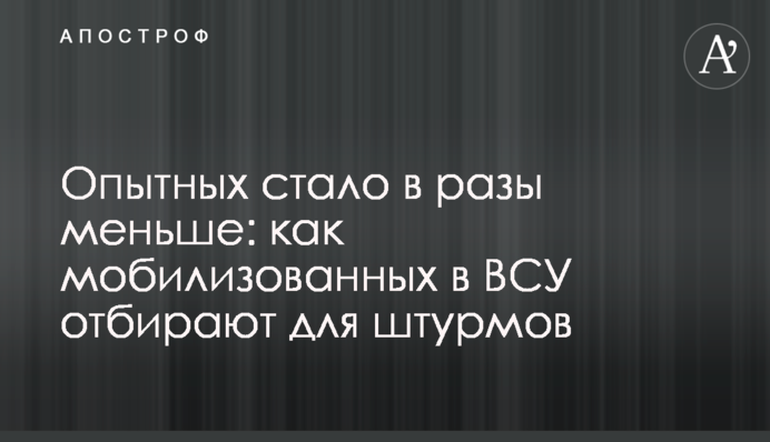 Опытных стало в разы меньше: как мобилизованных в ВСУ отбирают для штурмов