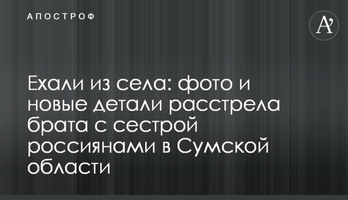 Їхали з села: фото і нові деталі розстрілу брата з сестрою росіянами на Сумщині