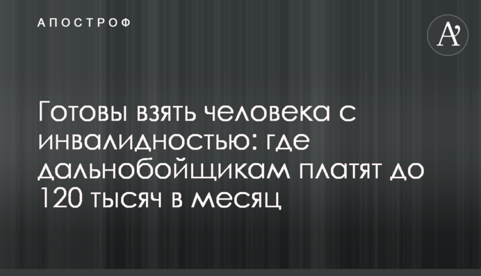 Готові взяти людину з інвалідністю: де далекобійникам платять до 120 тисяч в місяць