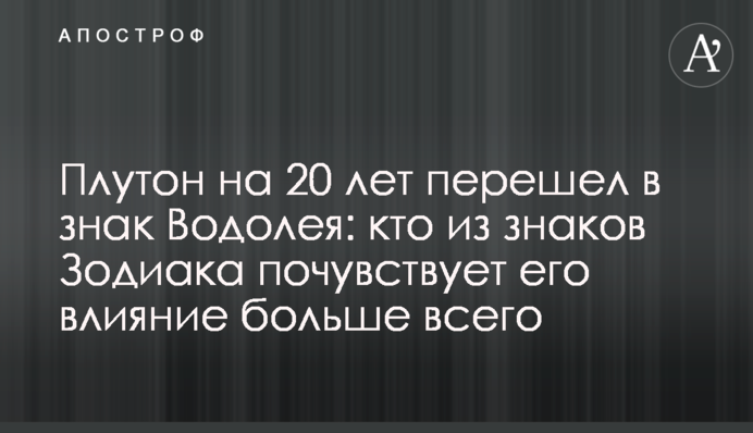 Плутон на 20 лет перешел в знак Водолея: кто из знаков Зодиака почувствует его влияние больше всего