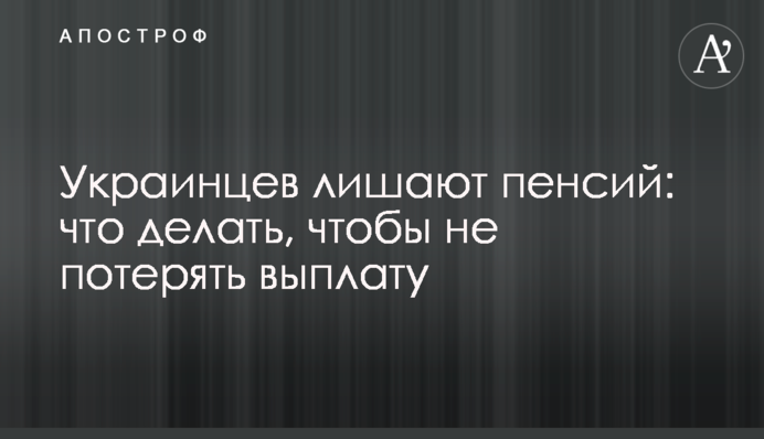 Українців позбавляють пенсій: що робити, щоб не втратити виплати