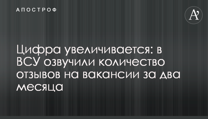 Цифра увеличивается: в ВСУ озвучили количество отзывов на вакансии за два месяца