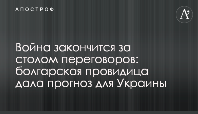 Війна закінчиться за столом переговорів: болгарська провидиця дала прогноз для України