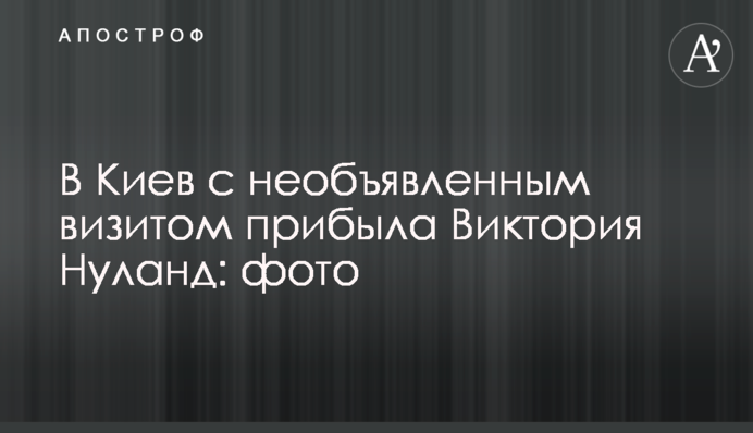 В Киев с необъявленным визитом прибыла Виктория Нуланд: фото