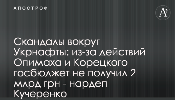 Скандалы вокруг Укрнафты: из-за действий Опимаха и Корецкого госбюджет не получил 2 млрд грн - нардеп Кучеренко