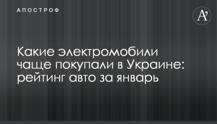 Какие электромобили чаще покупали в Украине: рейтинг авто за январь